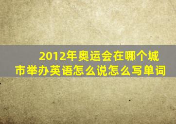 2012年奥运会在哪个城市举办英语怎么说怎么写单词