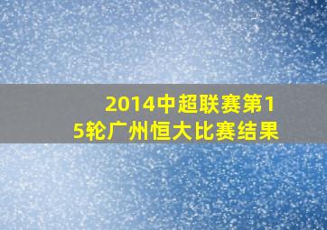 2014中超联赛第15轮广州恒大比赛结果