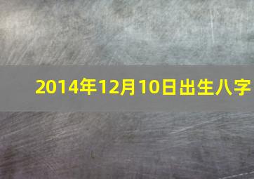 2014年12月10日出生八字