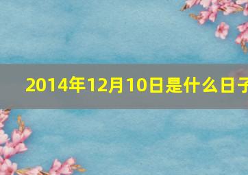 2014年12月10日是什么日子