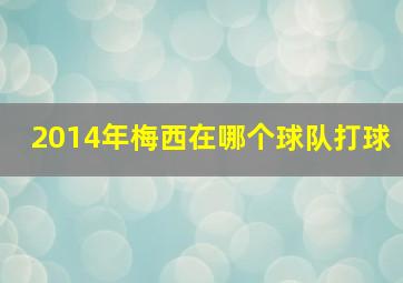 2014年梅西在哪个球队打球