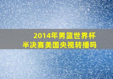 2014年男篮世界杯半决赛美国央视转播吗