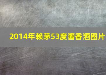 2014年赖茅53度酱香酒图片