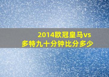 2014欧冠皇马vs多特九十分钟比分多少