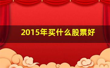 2015年买什么股票好