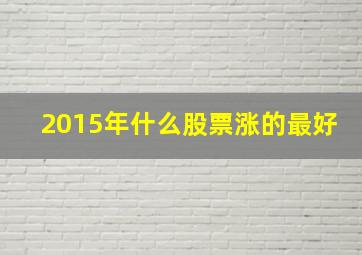 2015年什么股票涨的最好