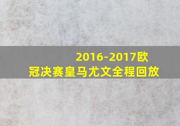 2016-2017欧冠决赛皇马尤文全程回放