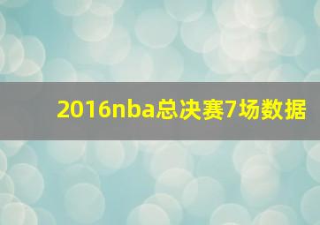 2016nba总决赛7场数据