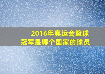 2016年奥运会篮球冠军是哪个国家的球员