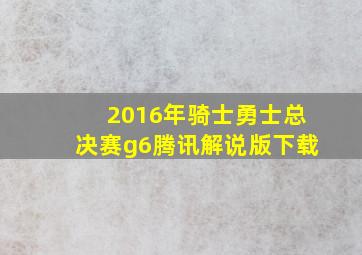 2016年骑士勇士总决赛g6腾讯解说版下载