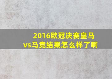 2016欧冠决赛皇马vs马竞结果怎么样了啊