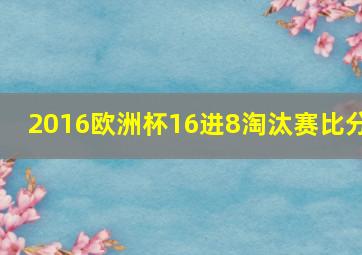 2016欧洲杯16进8淘汰赛比分