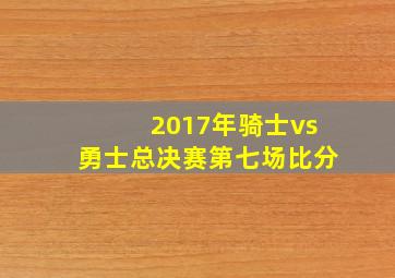 2017年骑士vs勇士总决赛第七场比分