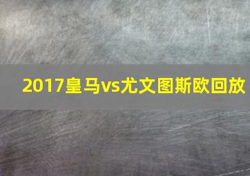 2017皇马vs尤文图斯欧回放