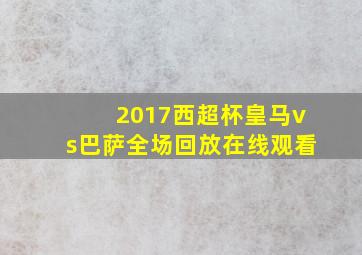 2017西超杯皇马vs巴萨全场回放在线观看