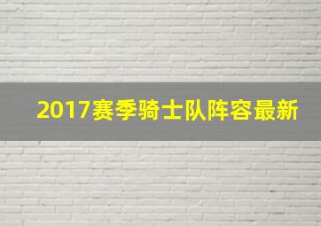 2017赛季骑士队阵容最新