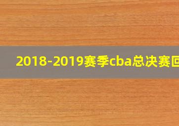 2018-2019赛季cba总决赛回放