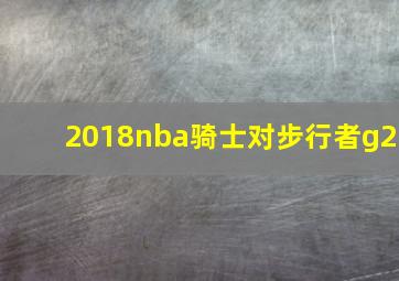 2018nba骑士对步行者g2