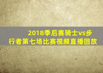 2018季后赛骑士vs步行者第七场比赛视频直播回放