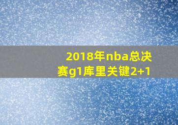 2018年nba总决赛g1库里关键2+1