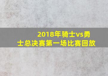 2018年骑士vs勇士总决赛第一场比赛回放