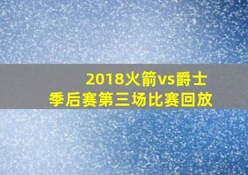 2018火箭vs爵士季后赛第三场比赛回放