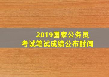 2019国家公务员考试笔试成绩公布时间