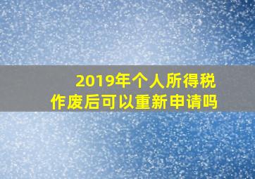 2019年个人所得税作废后可以重新申请吗