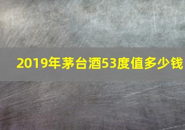 2019年茅台酒53度值多少钱