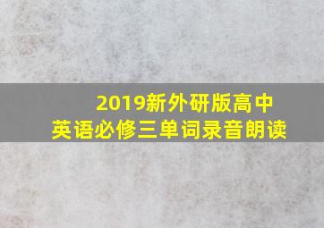 2019新外研版高中英语必修三单词录音朗读