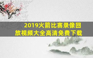 2019火箭比赛录像回放视频大全高清免费下载