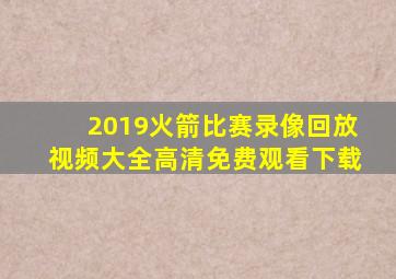 2019火箭比赛录像回放视频大全高清免费观看下载