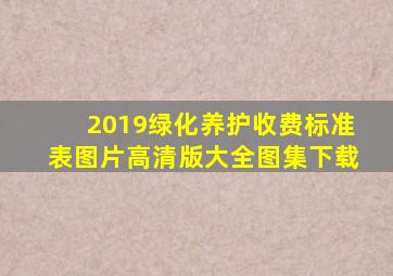 2019绿化养护收费标准表图片高清版大全图集下载