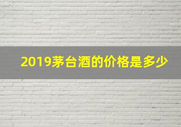 2019茅台酒的价格是多少