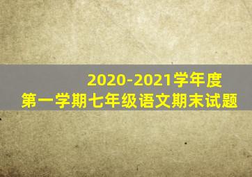 2020-2021学年度第一学期七年级语文期末试题