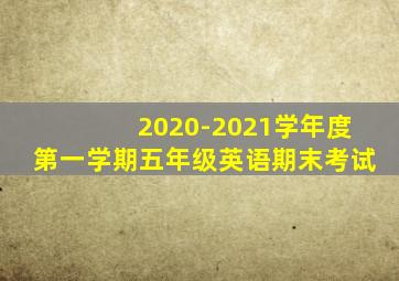 2020-2021学年度第一学期五年级英语期末考试