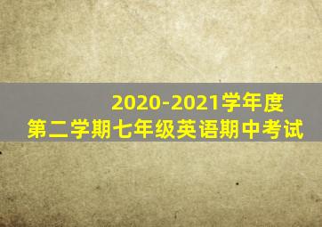 2020-2021学年度第二学期七年级英语期中考试