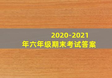 2020-2021年六年级期末考试答案