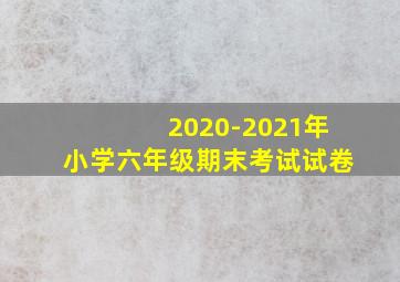 2020-2021年小学六年级期末考试试卷