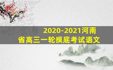 2020-2021河南省高三一轮摸底考试语文