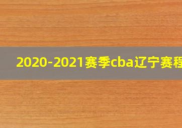 2020-2021赛季cba辽宁赛程表