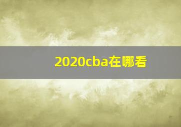 2020cba在哪看