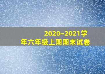 2020~2021学年六年级上期期末试卷