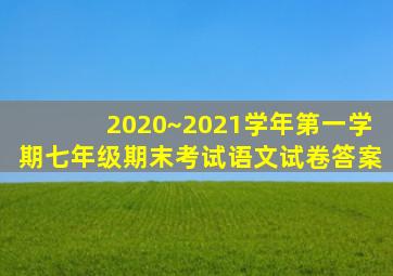 2020~2021学年第一学期七年级期末考试语文试卷答案