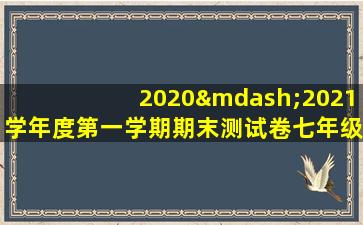 2020—2021学年度第一学期期末测试卷七年级上册语文