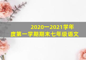 2020一2021学年度第一学期期末七年级语文