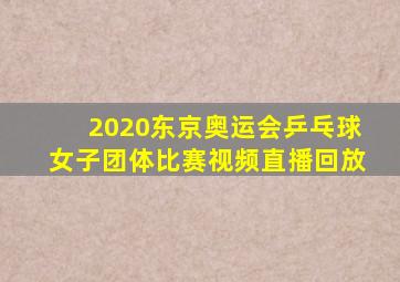 2020东京奥运会乒乓球女子团体比赛视频直播回放