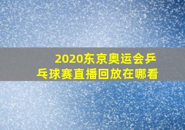 2020东京奥运会乒乓球赛直播回放在哪看