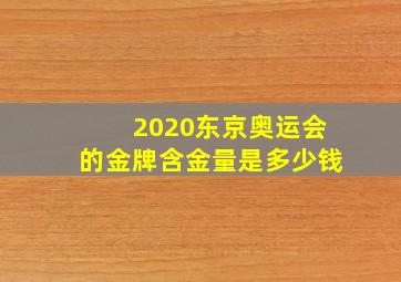 2020东京奥运会的金牌含金量是多少钱