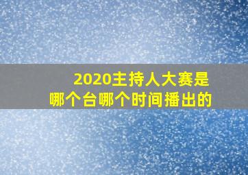 2020主持人大赛是哪个台哪个时间播出的